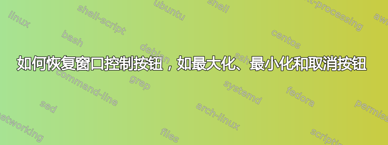 如何恢复窗口控制按钮，如最大化、最小化和取消按钮