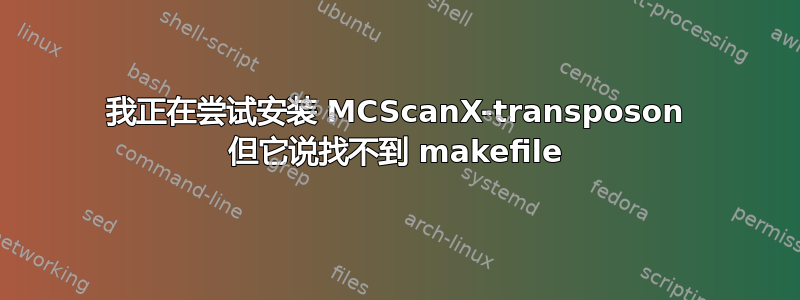 我正在尝试安装 MCScanX-transposon 但它说找不到 makefile