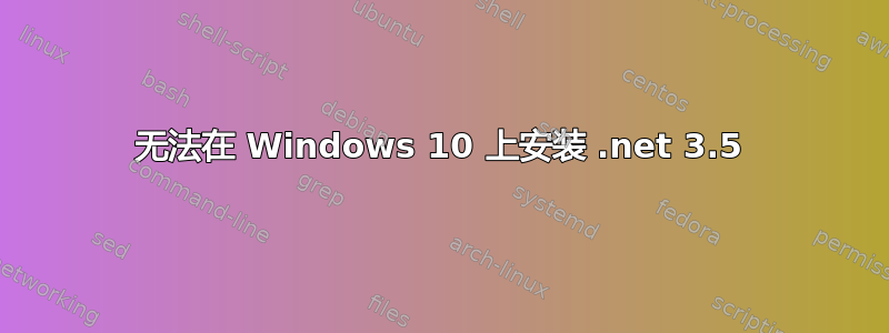 无法在 Windows 10 上安装 .net 3.5