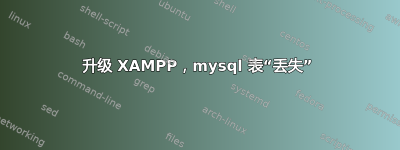 升级 XAMPP，mysql 表“丢失”