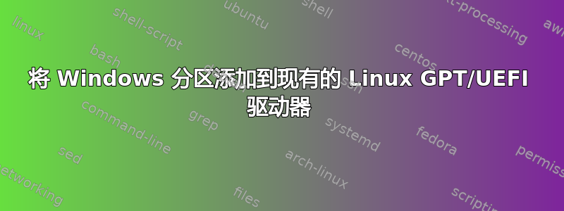 将 Windows 分区添加到现有的 Linux GPT/UEFI 驱动器