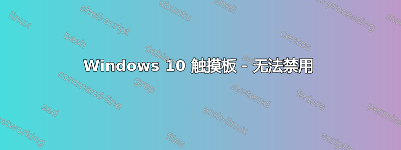 Windows 10 触摸板 - 无法禁用