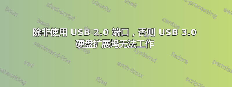 除非使用 USB 2.0 端口，否则 USB 3.0 硬盘扩展坞无法工作