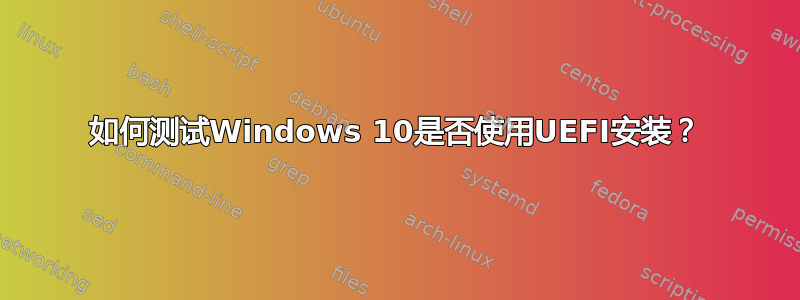 如何测试Windows 10是否使用UEFI安装？