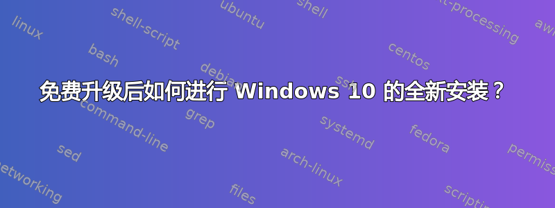 免费升级后如何进行 Windows 10 的全新安装？