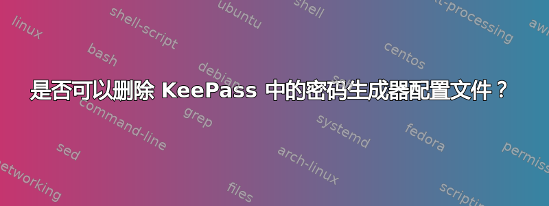 是否可以删除 KeePass 中的密码生成器配置文件？