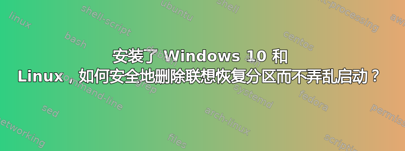 安装了 Windows 10 和 Linux，如何安全地删除联想恢复分区而不弄乱启动？