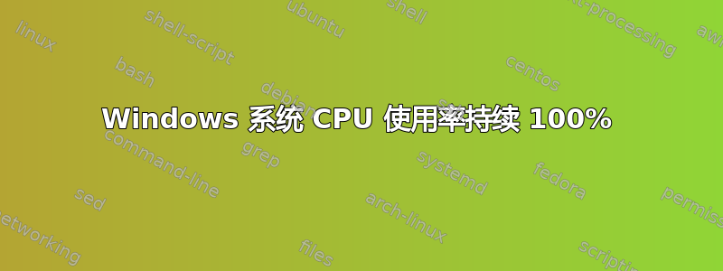 Windows 系统 CPU 使用率持续 100%