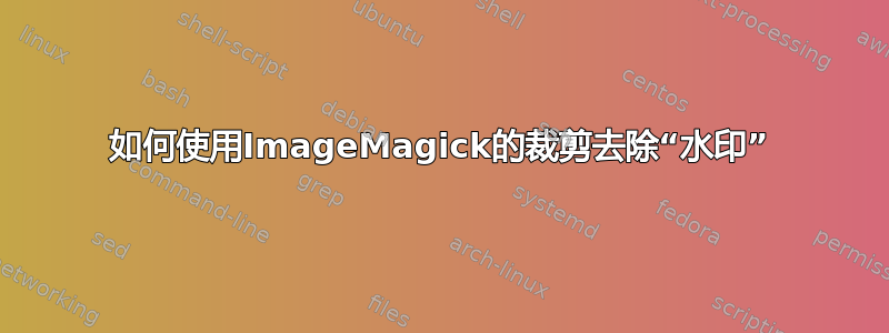 如何使用ImageMagick的裁剪去除“水印”