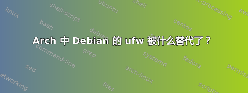 Arch 中 Debian 的 ufw 被什么替代了？