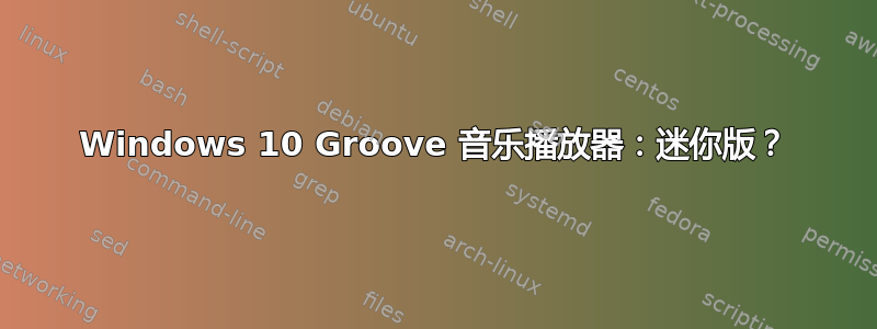 Windows 10 Groove 音乐播放器：迷你版？