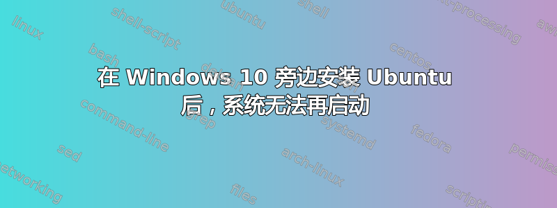 在 Windows 10 旁边安装 Ubuntu 后，系统无法再启动