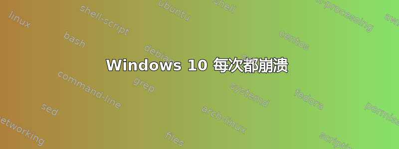 Windows 10 每次都崩溃