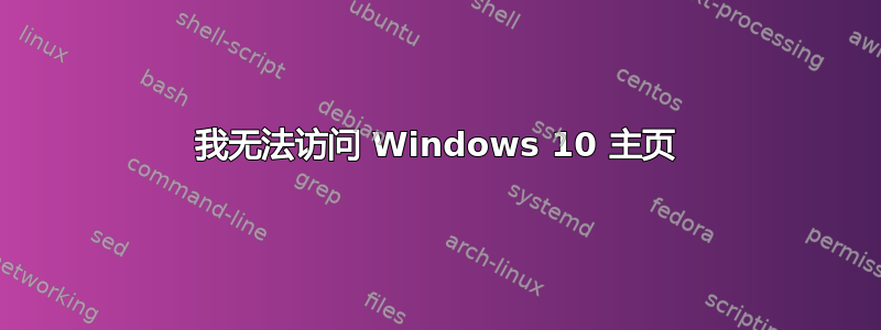 我无法访问 Windows 10 主页