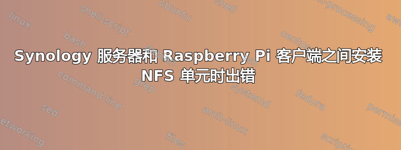 Synology 服务器和 Raspberry Pi 客户端之间安装 NFS 单元时出错