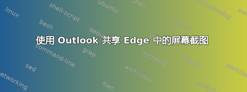 使用 Outlook 共享 Edge 中的屏幕截图