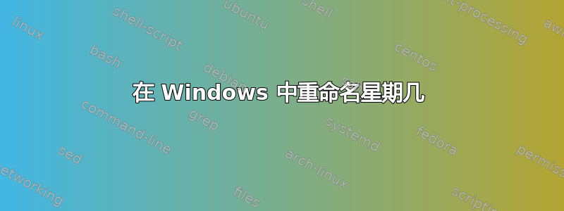 在 Windows 中重命名星期几