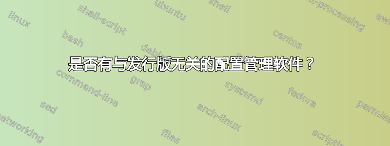 是否有与发行版无关的配置管理软件？