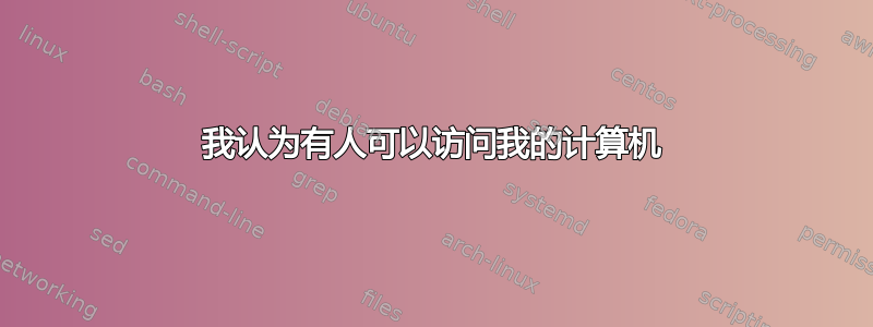 我认为有人可以访问我的计算机