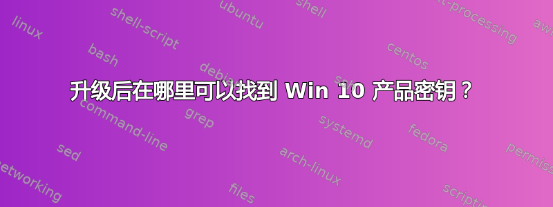 升级后在哪里可以找到 Win 10 产品密钥？