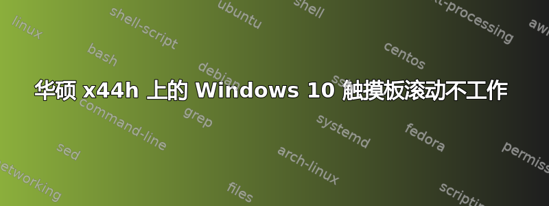 华硕 x44h 上的 Windows 10 触摸板滚动不工作