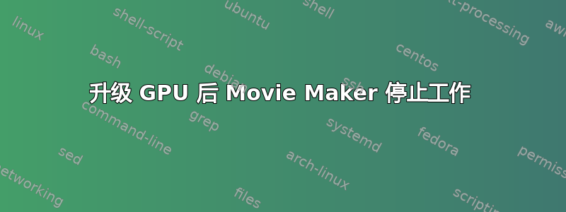 升级 GPU 后 Movie Maker 停止工作