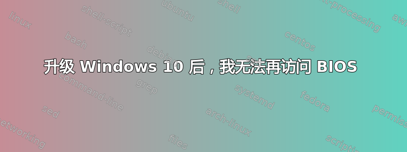 升级 Windows 10 后，我无法再访问 BIOS