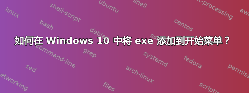 如何在 Windows 10 中将 exe 添加到开始菜单？