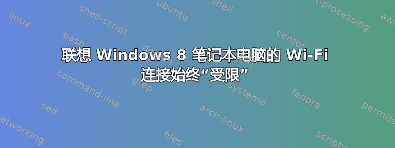 联想 Windows 8 笔记本电脑的 Wi-Fi 连接始终“受限”