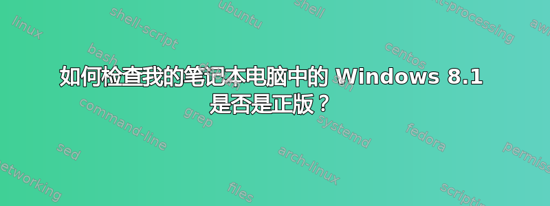 如何检查我的笔记本电脑中的 Windows 8.1 是否是正版？