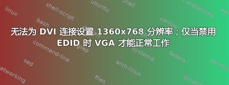 无法为 DVI 连接设置 1360x768 分辨率；仅当禁用 EDID 时 VGA 才能正常工作