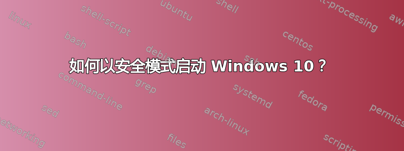 如何以安全模式启动 Windows 10？