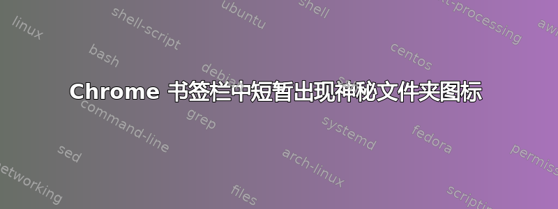 Chrome 书签栏中短暂出现神秘文件夹图标