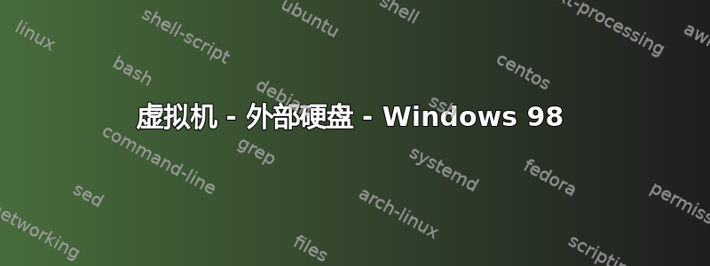 虚拟机 - 外部硬盘 - Windows 98