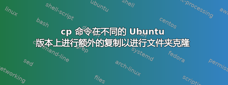 cp 命令在不同的 Ubuntu 版本上进行额外的复制以进行文件夹克隆