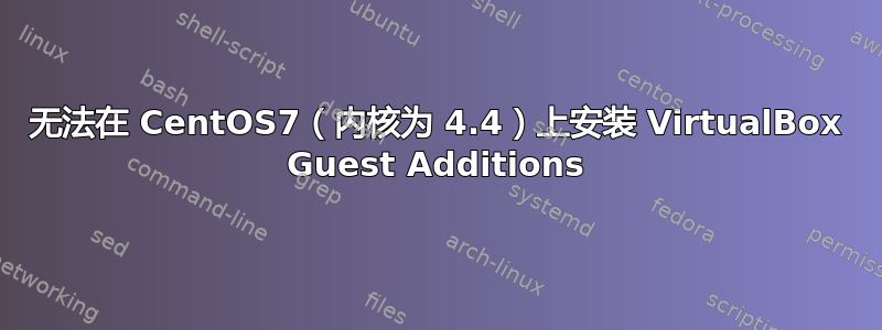 无法在 CentOS7（内核为 4.4）上安装 VirtualBox Guest Additions