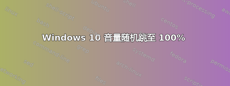 Windows 10 音量随机跳至 100%