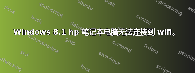 Windows 8.1 hp 笔记本电脑无法连接到 wifi。