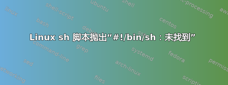 Linux sh 脚本抛出“#!/bin/sh：未找到”