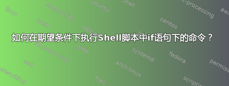 如何在期望条件下执行Shell脚本中if语句下的命令？