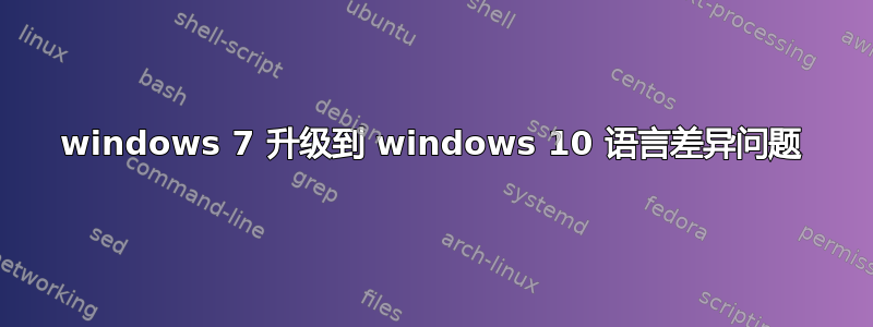 windows 7 升级到 windows 10 语言差异问题