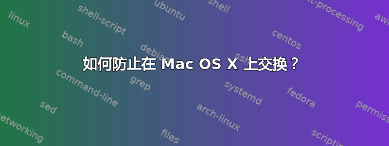 如何防止在 Mac OS X 上交换？