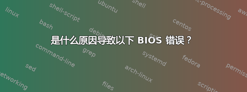 是什么原因导致以下 BIOS 错误？