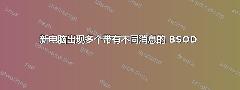 新电脑出现多个带有不同消息的 BSOD