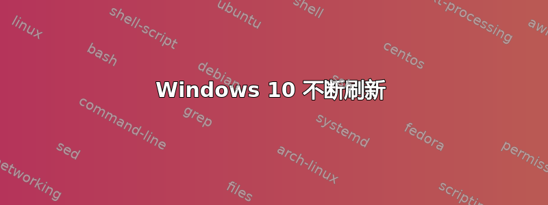 Windows 10 不断刷新