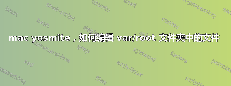 mac yosmite，如何编辑 var/root 文件夹中的文件