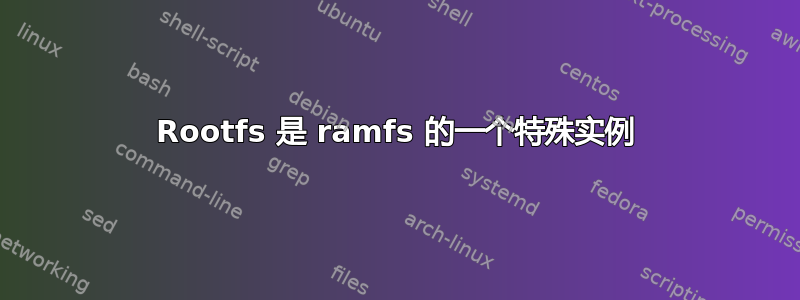 Rootfs 是 ramfs 的一个特殊实例