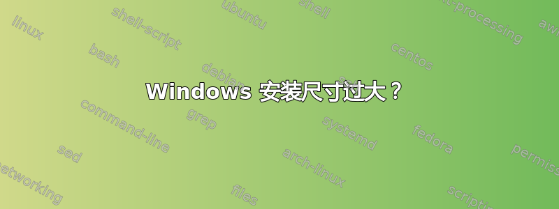 Windows 安装尺寸过大？