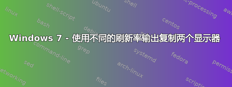 Windows 7 - 使用不同的刷新率输出复制两个显示器