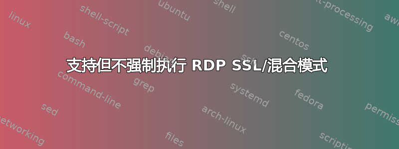 支持但不强制执行 RDP SSL/混合模式